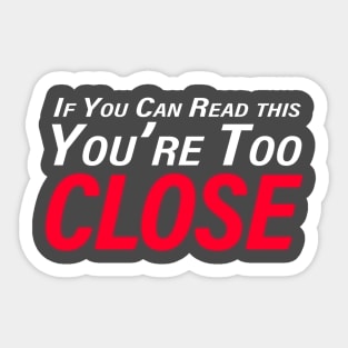 If you can read this you're too close t-shirt Sticker